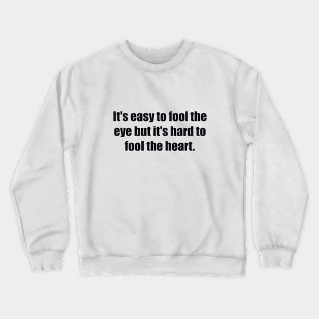 It's easy to fool the eye but it's hard to fool the heart Crewneck Sweatshirt by BL4CK&WH1TE 